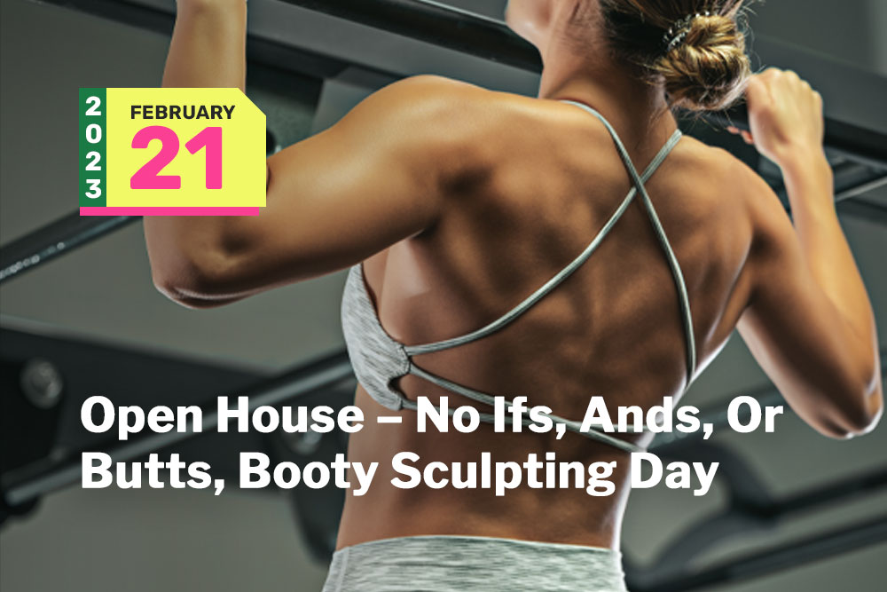 An image of a muscular person working out on gym equipment. They are wearing a sports bra with straps across the back. Overlays show "February 21, 2023" and text reads, "Open House – No Ifs, Ands, Or Butts, Booty Sculpting Day." Jumpstart your fitness journey with a new gym membership!